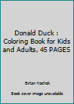 Donald Duck : Coloring Book for Kids and Adults, 45 PAGES