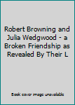 Robert Browning and Julia Wedgwood - a Broken Friendship as Revealed By Their L