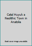 Hardcover Catal Huyuk a Neolithic Town in Anatolia Book