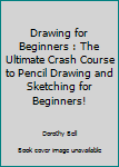 Paperback Drawing for Beginners : The Ultimate Crash Course to Pencil Drawing and Sketching for Beginners! Book