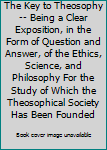 The Key to Theosophy -- Being a Clear Exposition, in the Form of Question and Answer, of the Ethics, Science, and Philosophy For the Study of Which the Theosophical Society Has Been Founded