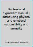 Unknown Binding Professional hypnotism manual : introducing physical and emotional suggestibility and sexuality Book