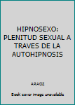 Paperback HIPNOSEXO: PLENITUD SEXUAL A TRAVES DE LA AUTOHIPNOSIS [Spanish] Book