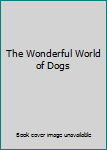 Unknown Binding The Wonderful World of Dogs Book