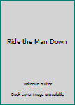 Unknown Binding Ride the Man Down Book
