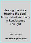 Paperback Hearing the Voice, Hearing the Soul: Music, Mind and Body in Renaissance Thought Book
