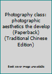 Unknown Binding Photography class: photographic aesthetics the develop (Paperback) (Traditional Chinese Edition) Book