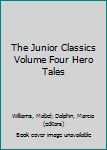 The Junior Classics Volume Four Hero Tales