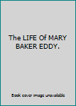 Hardcover The LIFE Of MARY BAKER EDDY. Book