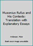 Hardcover Musonius Rufus and His Contexts: Translation with Explanatory Essays Book