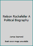 Unknown Binding Nelson Rockefeller A Political Biography Book