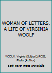 WOMAN OF LETTERS, A LIFE OF VIRGINIA WOOLF