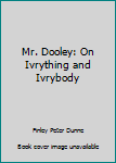 Paperback Mr. Dooley: On Ivrything and Ivrybody Book