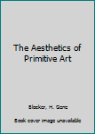 Hardcover The Aesthetics of Primitive Art Book