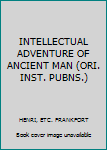 Paperback INTELLECTUAL ADVENTURE OF ANCIENT MAN (ORI. INST. PUBNS.) Book