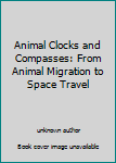 Unknown Binding Animal Clocks and Compasses: From Animal Migration to Space Travel Book