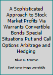 Paperback A Sophisticated Approach to Stock Market Profits Via Warrants Convertible Bonds Special Situations Put and Call Options Arbitrage and Hedging Book