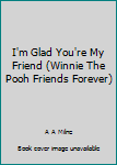 I'm Glad You're My Friend (Winnie The Pooh Friends Forever)