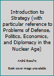 Hardcover Introduction to Strategy (with particular reference to Problems of Defense, Politics, Economics, and Diplomacy in the Nuclear Age) Book
