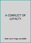 Unknown Binding A CONFLICT OF LOYALTY Book