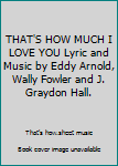 Unknown Binding THAT'S HOW MUCH I LOVE YOU Lyric and Music by Eddy Arnold, Wally Fowler and J. Graydon Hall. Book