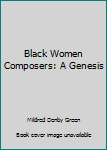 Hardcover Black Women Composers: A Genesis Book
