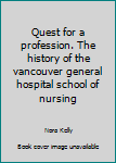 Hardcover Quest for a profession. The history of the vancouver general hospital school of nursing Book