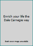 Hardcover Enrich your life the Dale Carnegie way Book
