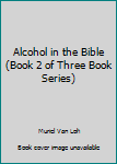 Paperback Alcohol in the Bible (Book 2 of Three Book Series) Book