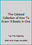 Hardcover The Colossal Collection of How To Draw: 8 Books in One Book