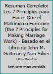 Resumen Completo: Los 7 Principios para Hacer Que el Matrimonio Funcione (the 7 Principles for Making Marriage Work) - Basado en el Libro de John M. Gottman y Nan Silver