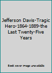Hardcover Jefferson Davis-Tragic Hero-1864-1889-the Last Twenty-Five Years Book