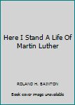Here I Stand A Life Of Martin Luther