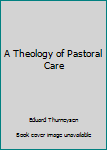 Hardcover A Theology of Pastoral Care Book