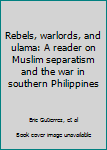 Unknown Binding Rebels, warlords, and ulama: A reader on Muslim separatism and the war in southern Philippines Book