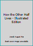 How the Other Half Lives - Illustrated Edition
