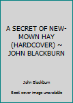 Hardcover A SECRET OF NEW-MOWN HAY (HARDCOVER) ~ JOHN BLACKBURN Book