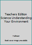 Hardcover Teachers Edition Science Understanding Your Environment Book