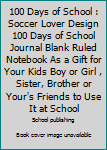 Paperback 100 Days of School : Soccer Lover Design 100 Days of School Journal Blank Ruled Notebook As a Gift for Your Kids Boy or Girl , Sister, Brother or Your's Friends to Use It at School Book