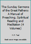 Hardcover The Sunday Sermons of the Great Fathers: A Manual of Preaching, Spitritual Reading and Meditation (4 Volumes) Book