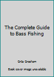 Hardcover The Complete Guide to Bass Fishing Book