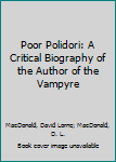 Hardcover Poor Polidori: A Critical Biography of the Author of the Vampyre Book