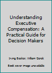 Hardcover Understanding Executive Compensation: A Practical Guide for Decision Makers Book