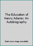 Hardcover The Education of Henry Adams: An Autobiography Book