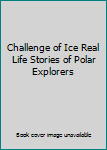 Hardcover Challenge of Ice Real Life Stories of Polar Explorers Book