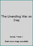 Hardcover The Unending War on Iraq Book