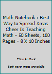 Paperback Math Notebook : Best Way to Spread Xmas Cheer Is Teaching Math - 50 Sheets, 100 Pages - 8 X 10 Inches Book