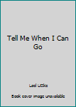 Paperback Tell Me When I Can Go Book