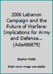 Paperback 2006 Lebanon Campaign and the Future of Warfare: Implications for Army and Defense... (Ada486879) Book
