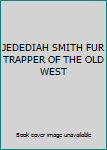 Unknown Binding JEDEDIAH SMITH FUR TRAPPER OF THE OLD WEST Book